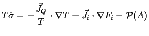 $\displaystyle T \dot{\sigma} = -\frac{\ensuremath{\vec{J}}_Q}{T} \cdot \nabla T - \ensuremath{\vec{J}}_i \cdot \nabla F_i -{\cal P}(A)$