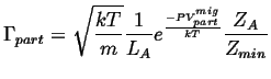 $\displaystyle \Gamma_{part} = \sqrt{\frac{kT}{m}} \frac{1}{L_A} e^{\frac{-P V_{part}^{mig}}{kT}} \frac{Z_A}{Z_{min}}$