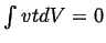 $ \int vt dV = 0$