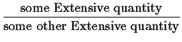 $\displaystyle \frac{\mbox{some Extensive quantity}} {\mbox{some other Extensive quantity}}$