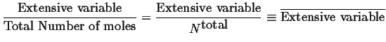 $\displaystyle \frac{\mbox{Extensive variable}}{\mbox{Total Number of moles}}= \...
...h{{N}^{\mbox{total}}}} \equiv \ensuremath{\overline{\mbox{Extensive variable}}}$