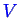 \bgroup\color{blue}$ V$\egroup
