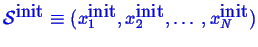 \bgroup\color{blue}$ \mathcal{S}^{\mbox{init}} \equiv (x_1^{\mbox{init}}, x_2^{\mbox{init}}, \ldots , x_N^{\mbox{init}})$\egroup