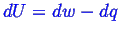 \bgroup\color{blue}$ dU = dw - dq$\egroup
