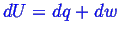 \bgroup\color{blue}$ dU = dq + dw$\egroup