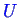 \bgroup\color{blue}$ U$\egroup