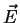 $ \vec{E}$