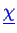 \bgroup\color{blue}$ \ensuremath{\underline{\chi}}$\egroup