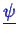 \bgroup\color{blue}$ \ensuremath{\underline{\psi}}$\egroup