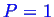 \bgroup\color{blue}$ P=1$\egroup