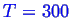 \bgroup\color{blue}$ T=300$\egroup