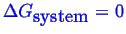 \bgroup\color{blue}$ \Delta \ensuremath{{G}_{\mbox{system}}} = 0$\egroup