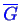 \bgroup\color{blue}$ \ensuremath{\overline{G}}$\egroup