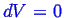 \bgroup\color{blue}$ dV = 0$\egroup