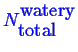 \bgroup\color{blue}$ N^{\mbox{watery}}_{\mbox{total}}$\egroup