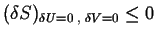 $ (\ensuremath{\delta}S)_{\ensuremath{\delta}U = 0 \;, \; \ensuremath{\delta}V = 0} \leq 0$