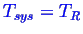 \bgroup\color{blue}$ T_{sys} = T_R$\egroup