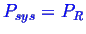 \bgroup\color{blue}$ P_{sys} = P_R$\egroup