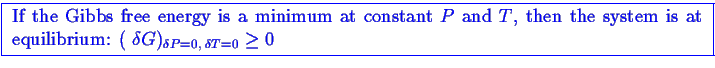 \bgroup\color{blue}\framebox{
\begin{minipage}{6in}
If the Gibbs free energy is ...
...remath{\delta}P = 0 , \; \ensuremath{\delta}T = 0} \geq 0$\end{minipage}}\egroup