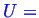 \bgroup\color{blue}$ U =$\egroup