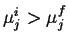 $ \mu_j^i > \mu_j^f$