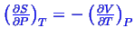 \bgroup\color{blue}$ \ensuremath{
\left( \frac{\partial{S}}{\partial{P}} \right)...
...}
= -
\ensuremath{
\left( \frac{\partial{V}}{\partial{T}} \right)_{P}
}
$\egroup