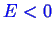 \bgroup\color{blue}$ E < 0$\egroup