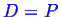\bgroup\color{blue}$ D = P$\egroup
