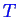 \bgroup\color{blue}$ T$\egroup