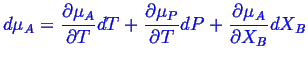\bgroup\color{blue}$\displaystyle d\mu_A = \ensuremath{\frac{\partial{\mu_A}}{\p...
...\partial{T}}}dP + \ensuremath{\frac{\partial{\mu_A}}{\partial{X_B}}}dX_B$\egroup