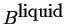 $ \ensuremath{{B}^{\mbox{liquid}}}$