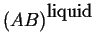 $ \ensuremath{{(AB)}^{\mbox{liquid}}}$