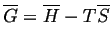 $ \ensuremath{\overline{G}} = \ensuremath{\overline{H}} - T\ensuremath{\overline{S}}$