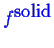 \bgroup\color{blue}$ \ensuremath{{f}^{\mbox{solid}}}$\egroup
