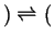 $ ) \ensuremath{\rightleftharpoons}($