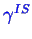 \bgroup\color{blue}$ \gamma^{IS}$\egroup