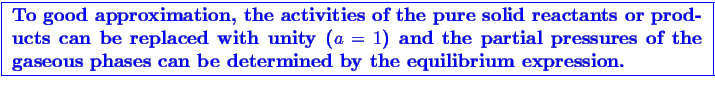 \bgroup\color{blue}\framebox{
\begin{minipage}{6in}
{\bf To good approximation, ...
... phases can be determined by
the equilibrium expression.}
\end{minipage}}\egroup