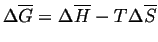 $ \Delta \ensuremath{\overline{G}} = \Delta\ensuremath{\overline{H}} - T \Delta \ensuremath{\overline{S}}$