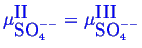 \bgroup\color{blue}$ \mu^{\mbox{II}}_{\mbox{SO}_4^{--}} =
\mu^{\mbox{III}}_{\mbox{SO}_4^{--}}$\egroup
