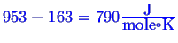 \bgroup\color{blue}$ 953 - 163 = 790 {\ensuremath{\frac{\mbox{J}}{\mbox{mole} {}^\circ\mbox{K}}}}$\egroup