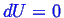 \bgroup\color{blue}$ dU = 0$\egroup