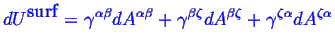 \bgroup\color{blue}$\displaystyle d\ensuremath{{U}^{\mbox{surf}}}=
\gamma^{\alph...
...{\beta \zeta} dA^{\beta \zeta}
+ \gamma^{\zeta \alpha} dA^{\zeta \alpha}$\egroup