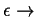 $ \epsilon \rightarrow$