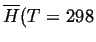 $ \ensuremath{\overline{H}} (T=298$