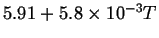 $ 5.91 + \ensuremath{{5.8} \times 10^{-3}}T$