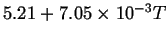 $ 5.21 + \ensuremath{{7.05} \times 10^{-3}}T$