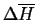 $ \Delta \ensuremath{\overline{H}}$