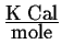$ \frac{\mbox{K Cal}}{\mbox{mole}}$