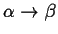 $ \alpha \rightarrow \beta$