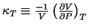 $ \kappa_T \equiv \frac{-1}{V}
\ensuremath{
\left( \frac{\partial{V}}{\partial{P}} \right)_{T}
}
$